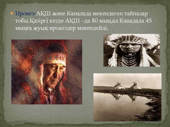  Ирокез-АҚШ және Канадада мекендеген тайпалар тобы. Қазіргі кезде АҚШ –да 80 мың, ал
