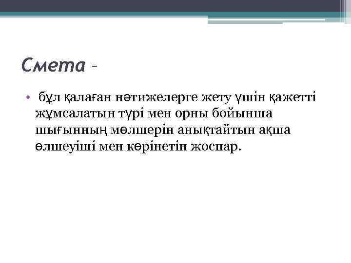 Смета – • бұл қалаған нәтижелерге жету үшін қажетті жұмсалатын түрі мен орны бойынша