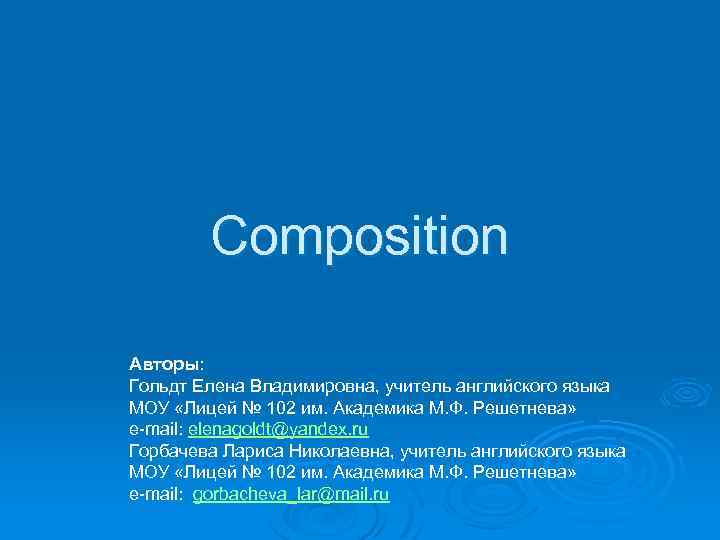 Composition Авторы: Гольдт Елена Владимировна, учитель английского языка МОУ «Лицей № 102 им. Академика