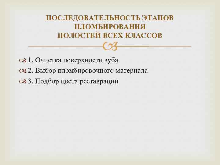 ПОСЛЕДОВАТЕЛЬНОСТЬ ЭТАПОВ ПЛОМБИРОВАНИЯ ПОЛОСТЕЙ ВСЕХ КЛАССОВ 1. Очистка поверхности зуба 2. Выбор пломбировочного материала