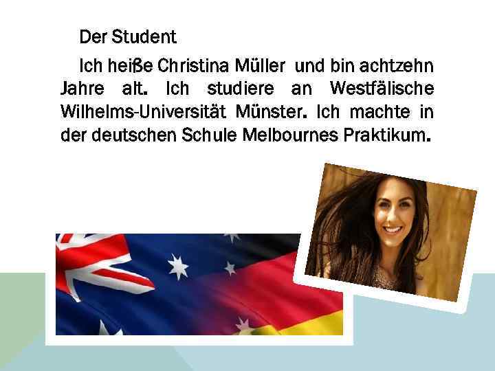 Der Student Ich heiße Christina Müller und bin achtzehn Jahre alt. Ich studiere an