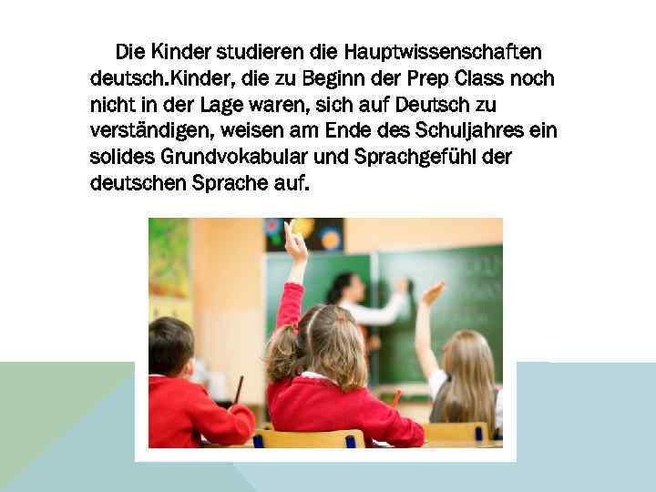 Die Kinder studieren die Hauptwissenschaften deutsch. Kinder, die zu Beginn der Prep Class noch