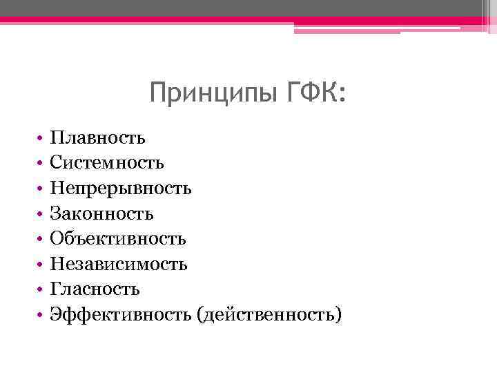 Принципы ГФК: • • Плавность Системность Непрерывность Законность Объективность Независимость Гласность Эффективность (действенность) 