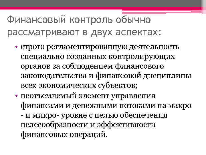 Финансовый контроль обычно рассматривают в двух аспектах: • строго регламентированную деятельность специально созданных контролирующих