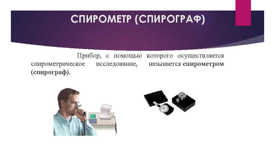 СПИРОМЕТР (СПИРОГРАФ) Прибор, с помощью которого осуществляется спирометрическое исследование, называется спирометром (спирограф). 