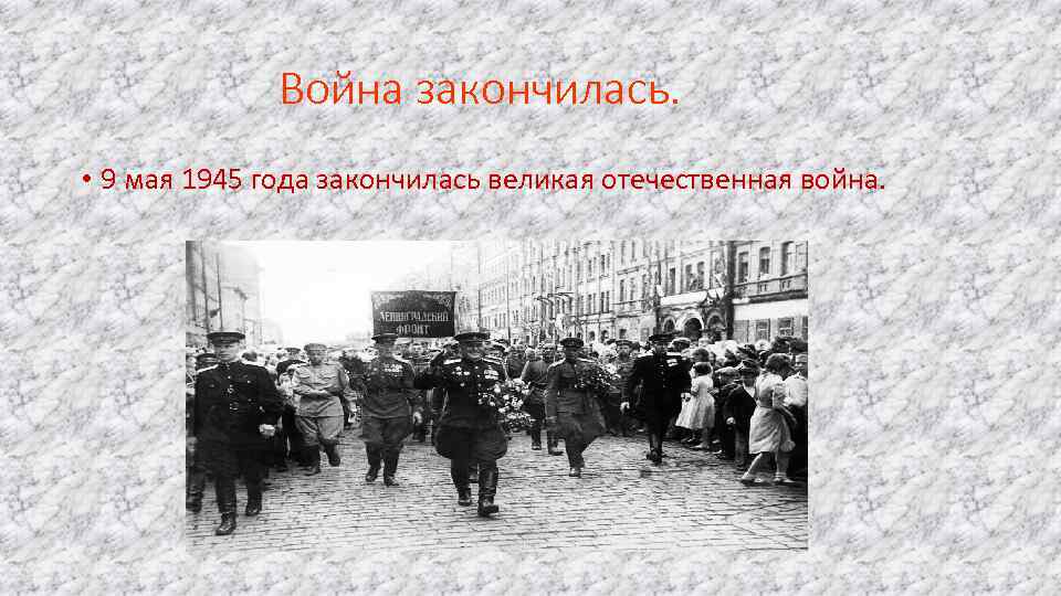 Война закончилась. • 9 мая 1945 года закончилась великая отечественная война. 