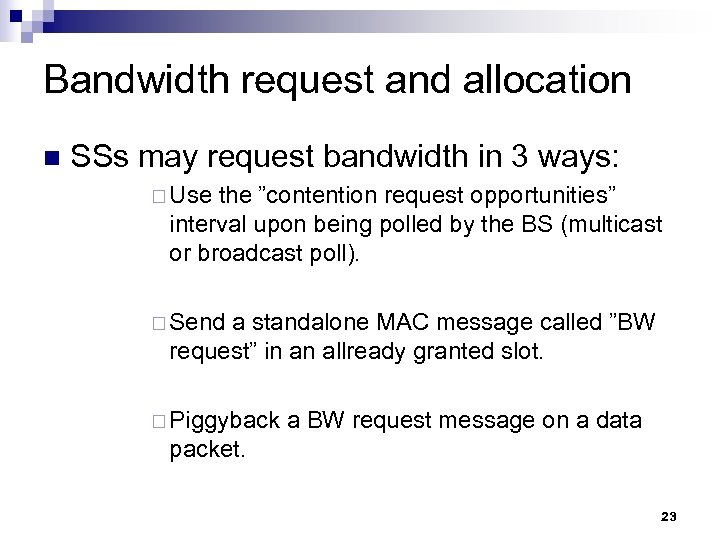 Bandwidth request and allocation n SSs may request bandwidth in 3 ways: ¨ Use