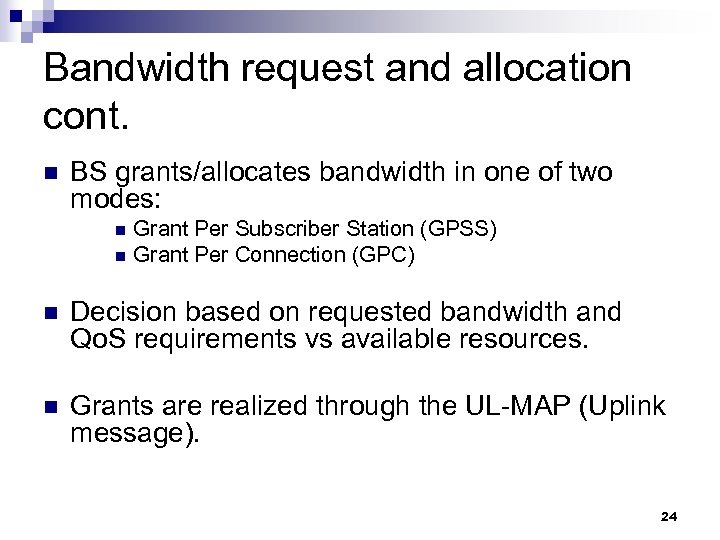 Bandwidth request and allocation cont. n BS grants/allocates bandwidth in one of two modes: