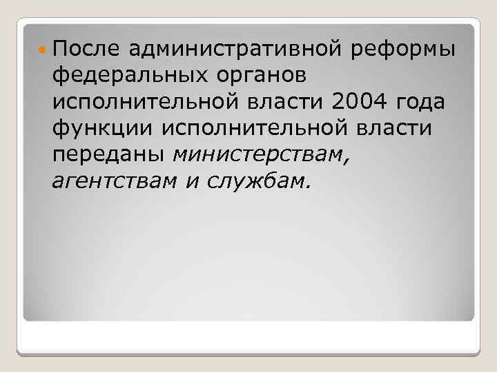  После административной реформы федеральных органов исполнительной власти 2004 года функции исполнительной власти переданы