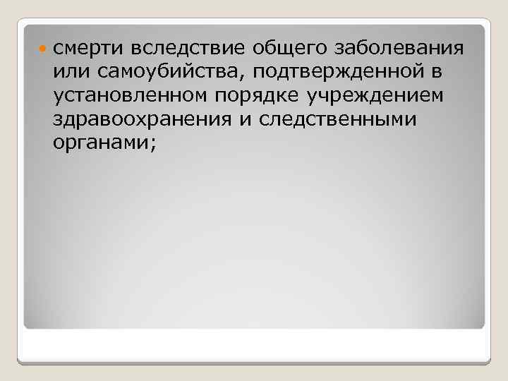  смерти вследствие общего заболевания или самоубийства, подтвержденной в установленном порядке учреждением здравоохранения и