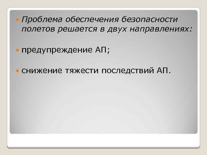  Проблема обеспечения безопасности полетов решается в двух направлениях: предупреждение АП; снижение тяжести последствий