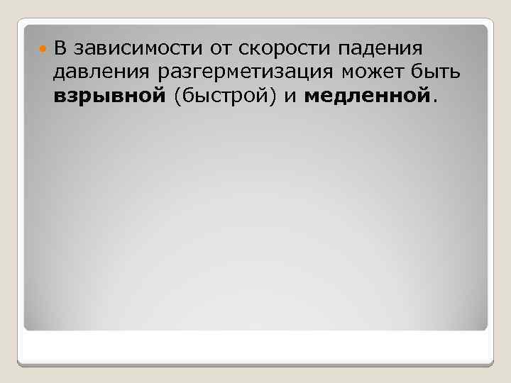  В зависимости от скорости падения давления разгерметизация может быть взрывной (быстрой) и медленной.