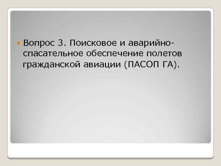 Вопрос 3. Поисковое и аварийноспасательное обеспечение полетов гражданской авиации (ПАСОП ГА). 