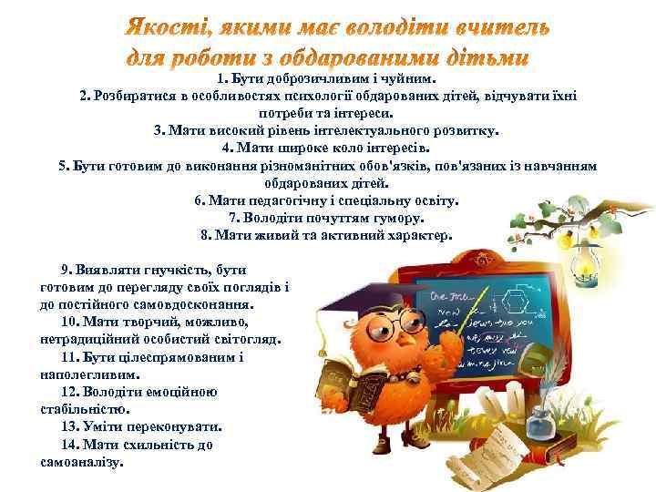 1. Бути доброзичливим і чуйним. 2. Розбиратися в особливостях психології обдарованих дітей, відчувати їхні