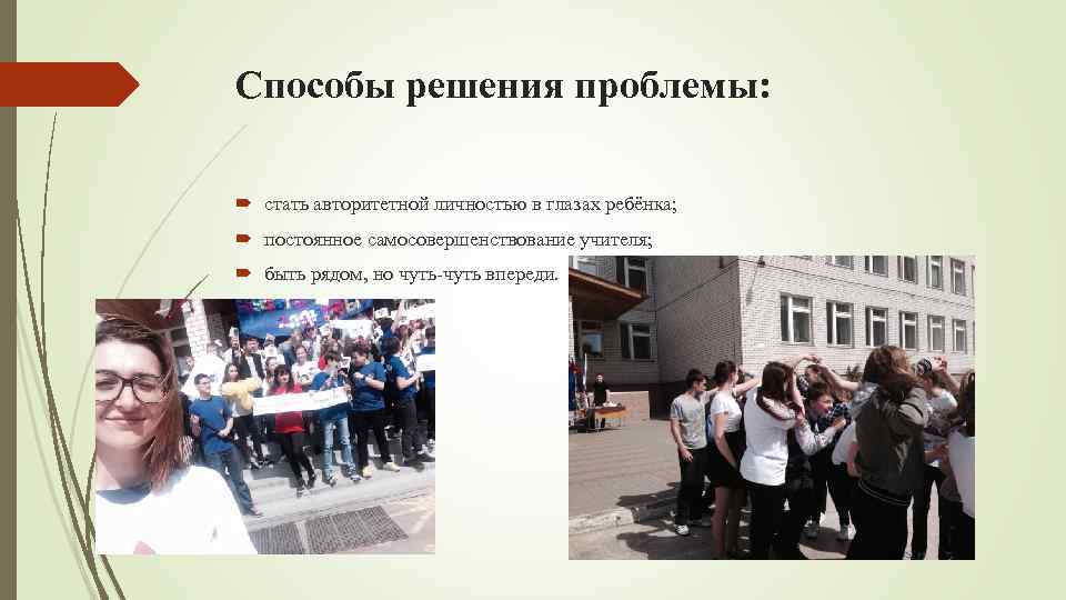 Способы решения проблемы: стать авторитетной личностью в глазах ребёнка; постоянное самосовершенствование учителя; быть рядом,