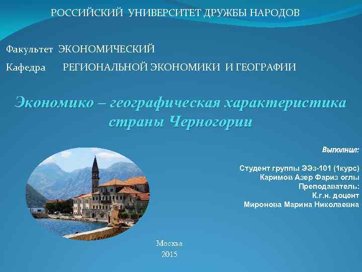 РОССИЙСКИЙ УНИВЕРСИТЕТ ДРУЖБЫ НАРОДОВ Факультет ЭКОНОМИЧЕСКИЙ Кафедра РЕГИОНАЛЬНОЙ ЭКОНОМИКИ И ГЕОГРАФИИ Экономико – географическая