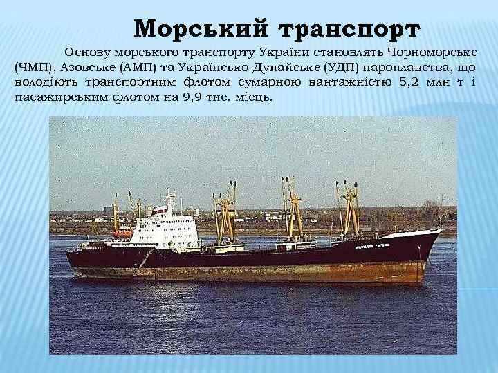 Морський транспорт Основу морського транспорту України становлять Чорноморське (ЧМП), Азовське (АМП) та Українсько Дунайське