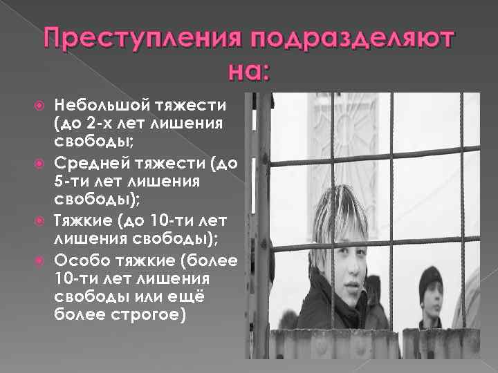 Преступления подразделяют на: Небольшой тяжести (до 2 -х лет лишения свободы; Средней тяжести (до