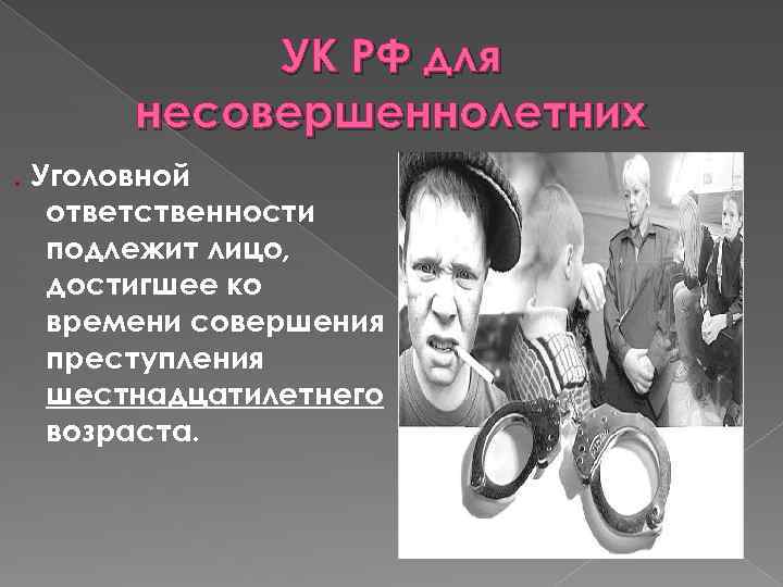 УК РФ для несовершеннолетних. Уголовной ответственности подлежит лицо, достигшее ко времени совершения преступления шестнадцатилетнего