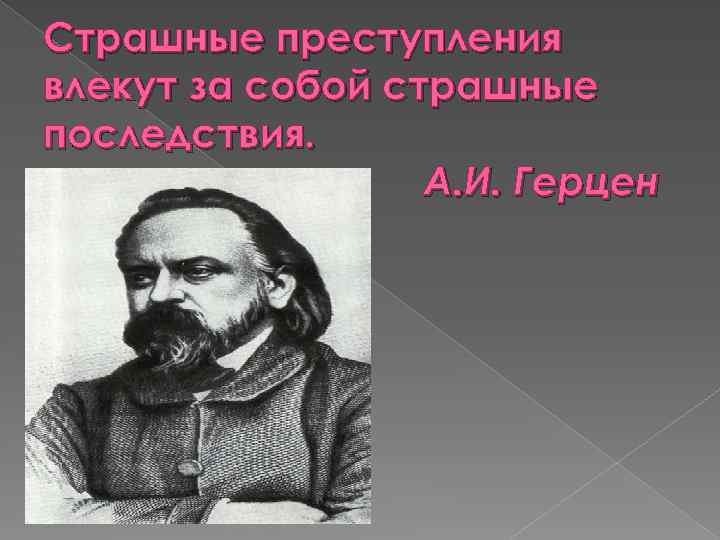 Страшные преступления влекут за собой страшные последствия. А. И. Герцен 