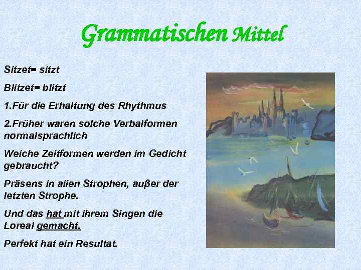 Grammatischen Mittel Sitzet= sitzt Blitzet= blitzt 1. Für die Erhaltung des Rhythmus 2. Früher