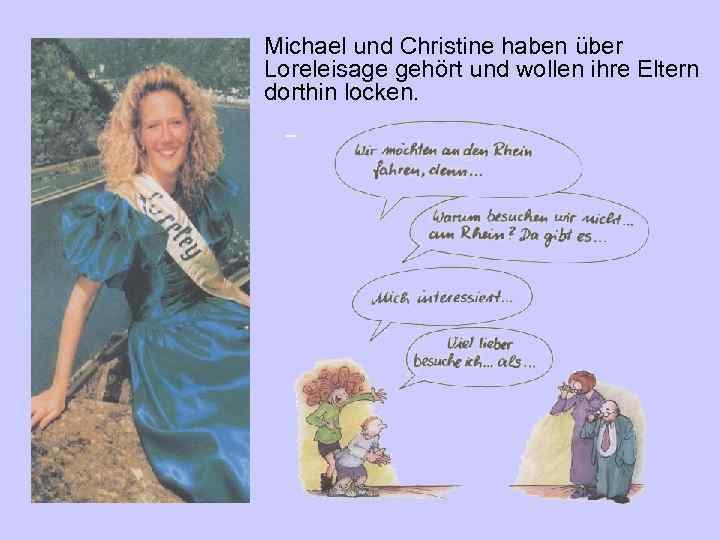 Michael und Christine haben über Loreleisage gehört und wollen ihre Eltern dorthin locken. 