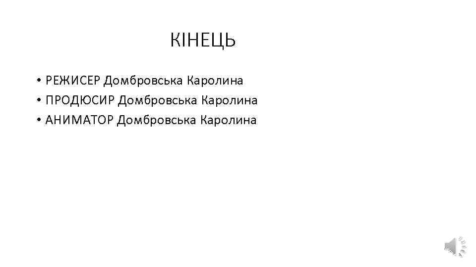 КІНЕЦЬ • РЕЖИСЕР Домбровська Каролина • ПРОДЮСИР Домбровська Каролина • АНИМАТОР Домбровська Каролина 