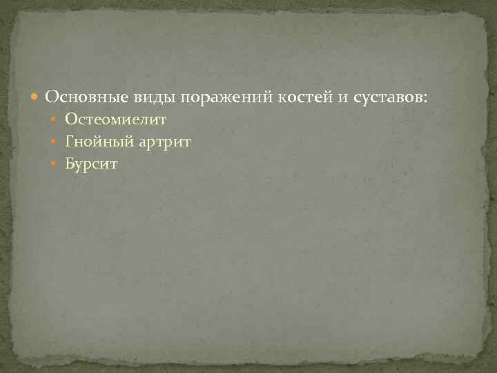  Основные виды поражений костей и суставов: § Остеомиелит § Гнойный артрит § Бурсит