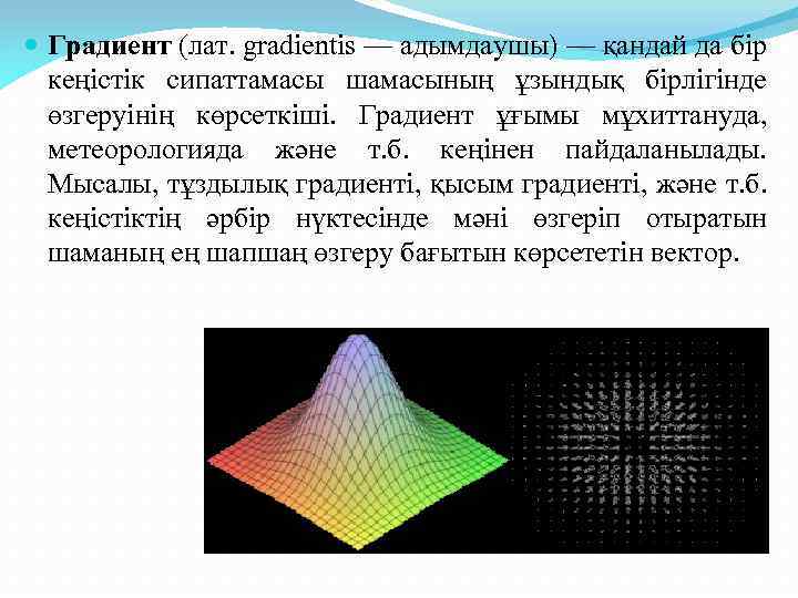  Градиент (лат. gradientis — адымдаушы) — қандай да бір кеңістік сипаттамасы шамасының ұзындық