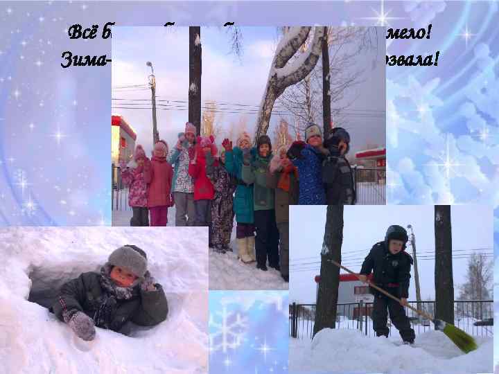 Всё белым-бело, много снега намело! Зима-зимушка пришла и гулять нас позвала! 