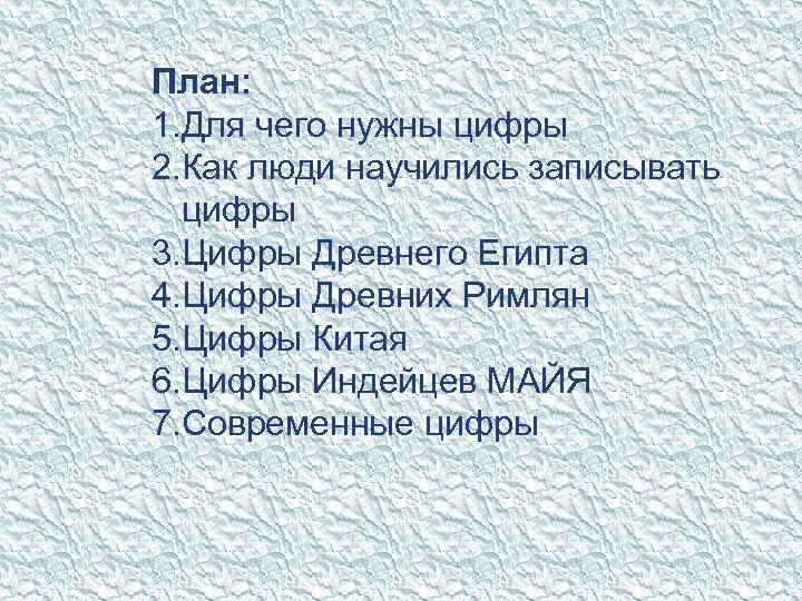 План: 1. Для чего нужны цифры 2. Как люди научились записывать цифры 3. Цифры