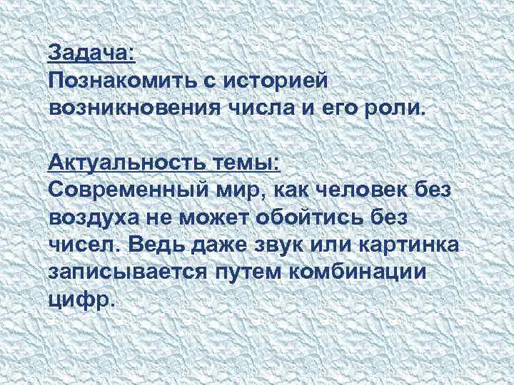 Задача: Познакомить с историей возникновения числа и его роли. Актуальность темы: Современный мир, как