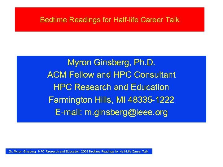 Bedtime Readings for Half-life Career Talk Myron Ginsberg, Ph. D. ACM Fellow and HPC