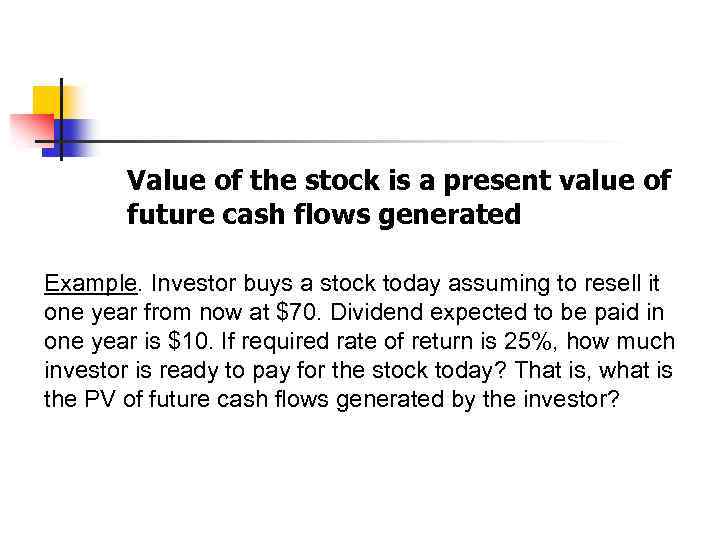 Value of the stock is a present value of future cash flows generated Example.