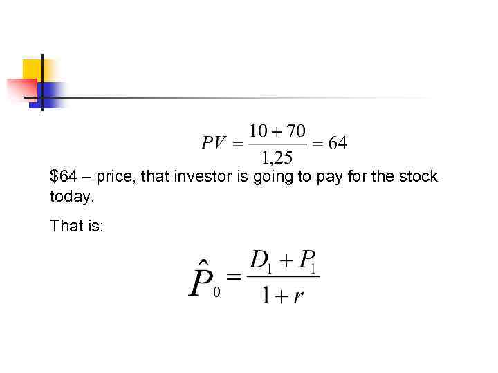 $64 – price, that investor is going to pay for the stock today. That