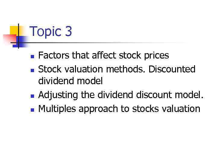 Topic 3 n n Factors that affect stock prices Stock valuation methods. Discounted dividend