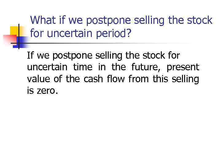 What if we postpone selling the stock for uncertain period? If we postpone selling