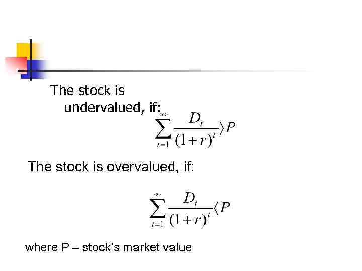 The stock is undervalued, if: The stock is overvalued, if: where P – stock’s