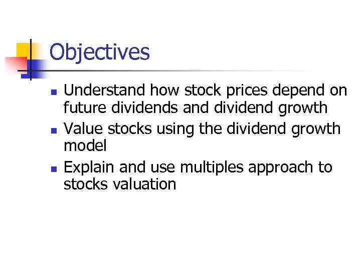 Objectives n n n Understand how stock prices depend on future dividends and dividend