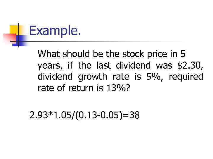 Example. What should be the stock price in 5 years, if the last dividend