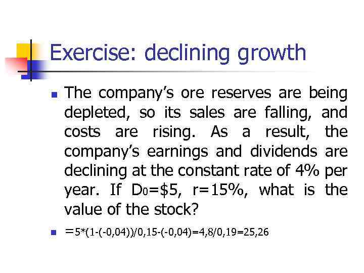 Exercise: declining growth n n The company’s ore reserves are being depleted, so its