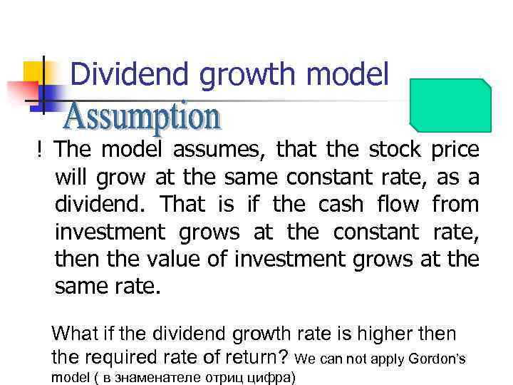 Dividend growth model ! The model assumes, that the stock price will grow at