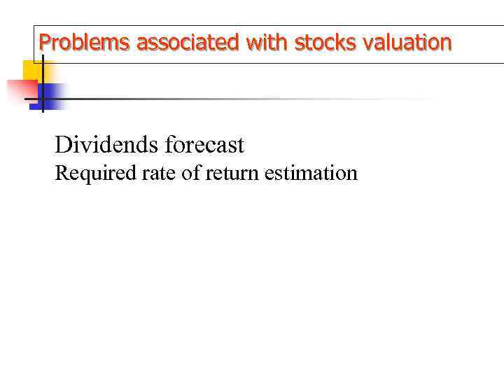 Problems associated with stocks valuation Dividends forecast Required rate of return estimation 