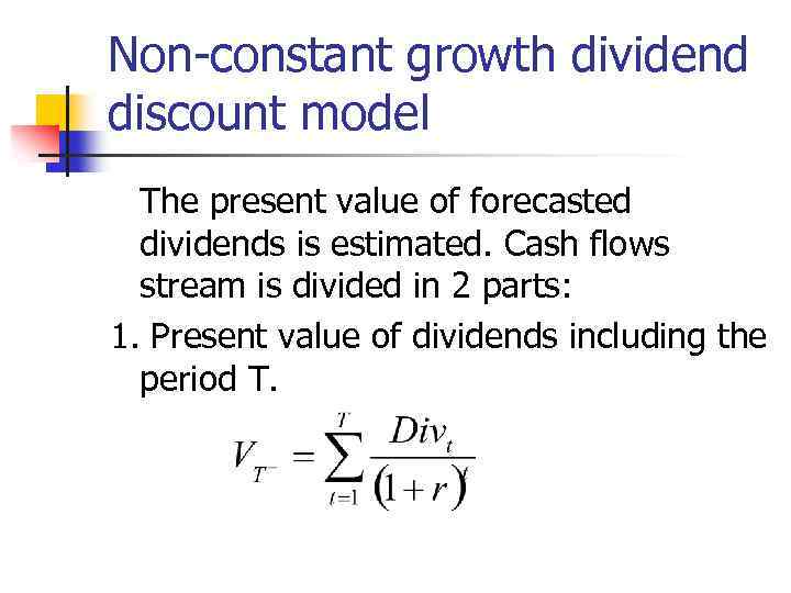 Non-constant growth dividend discount model The present value of forecasted dividends is estimated. Cash