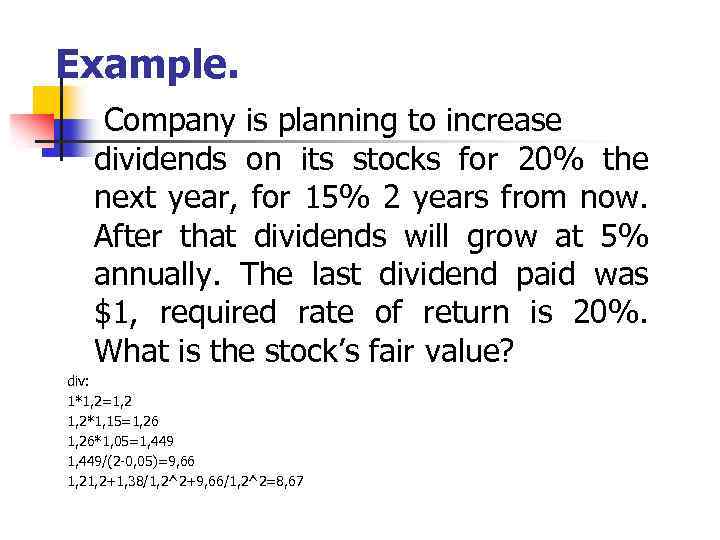 Example. Company is planning to increase dividends on its stocks for 20% the next