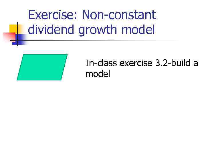 Exercise: Non-constant dividend growth model In-class exercise 3. 2 -build a model 