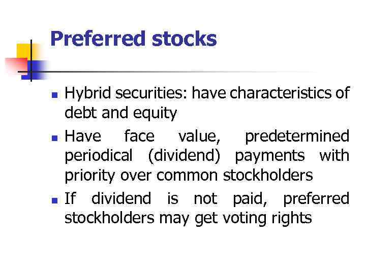 Preferred stocks n n n Hybrid securities: have characteristics of debt and equity Have