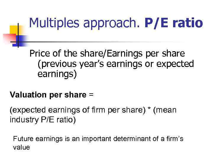 Multiples approach. P/E ratio Price of the share/Earnings per share (previous year’s earnings or