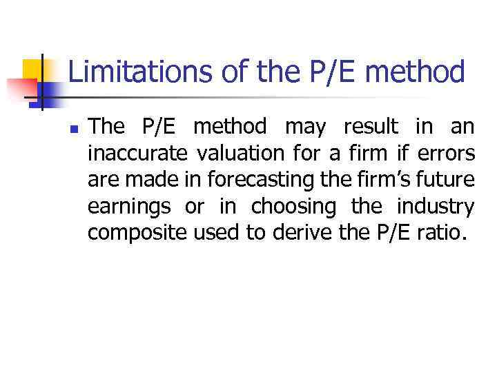 Limitations of the P/E method n The P/E method may result in an inaccurate