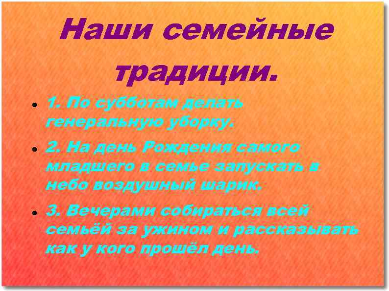 Наши семейные традиции. 1. По субботам делать генеральную уборку. 2. На день Рождения самого